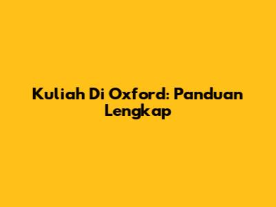 Kuliah Di Oxford: Panduan Lengkap