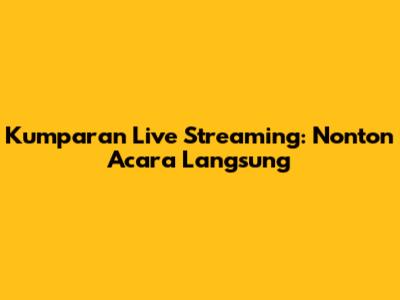Kumparan Live Streaming: Nonton Acara Langsung
