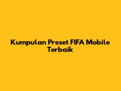 Kumpulan Preset FIFA Mobile Terbaik