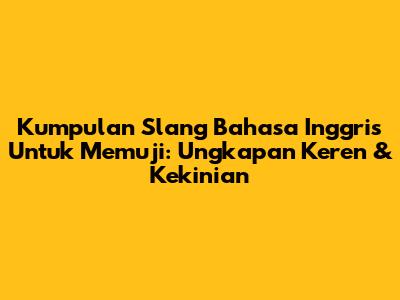 Kumpulan Slang Bahasa Inggris Untuk Memuji: Ungkapan Keren & Kekinian