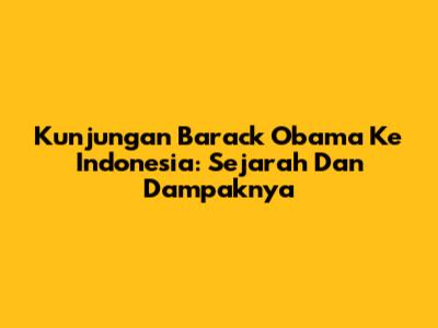 Kunjungan Barack Obama Ke Indonesia: Sejarah Dan Dampaknya