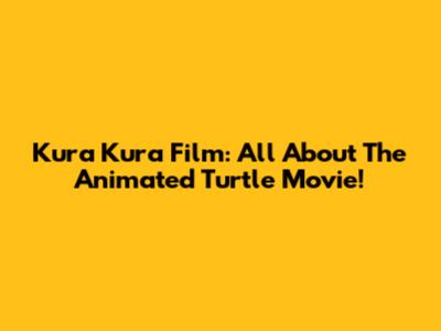 Kura Kura Film: All About The Animated Turtle Movie!