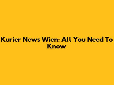 Kurier News Wien: All You Need To Know