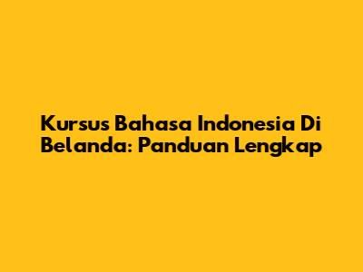 Kursus Bahasa Indonesia Di Belanda: Panduan Lengkap