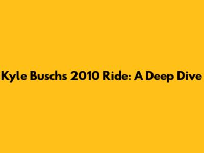 Kyle Busch's 2010 Ride: A Deep Dive