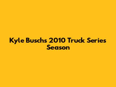 Kyle Busch's 2010 Truck Series Season