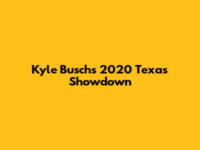 Kyle Busch's 2020 Texas Showdown