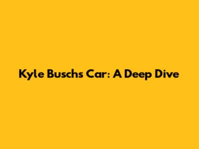 Kyle Busch's Car: A Deep Dive
