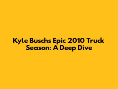 Kyle Busch's Epic 2010 Truck Season: A Deep Dive