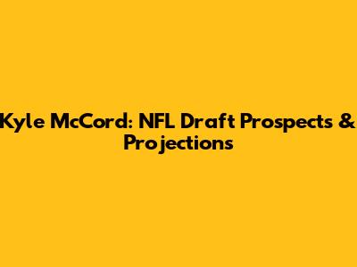 Kyle McCord: NFL Draft Prospects & Projections