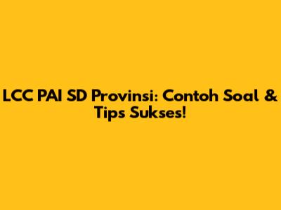 LCC PAI SD Provinsi: Contoh Soal & Tips Sukses!