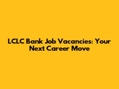 LCLC Bank Job Vacancies: Your Next Career Move