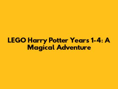 LEGO Harry Potter Years 1-4: A Magical Adventure