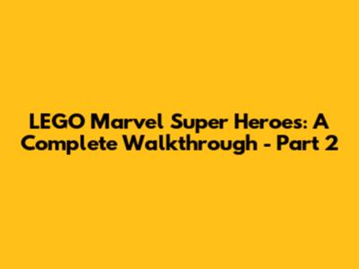 LEGO Marvel Super Heroes: A Complete Walkthrough - Part 2