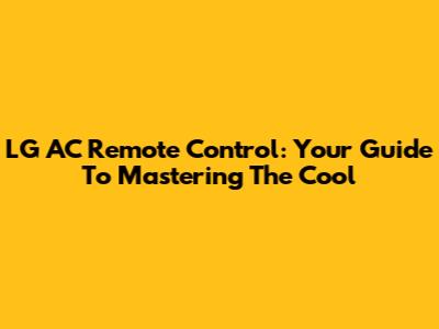 LG AC Remote Control: Your Guide To Mastering The Cool