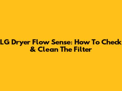 LG Dryer Flow Sense: How To Check & Clean The Filter