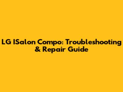 LG ISalon Compo: Troubleshooting & Repair Guide
