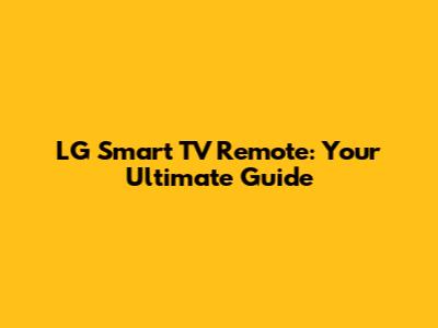 LG Smart TV Remote: Your Ultimate Guide
