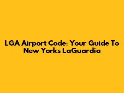 LGA Airport Code: Your Guide To New York's LaGuardia