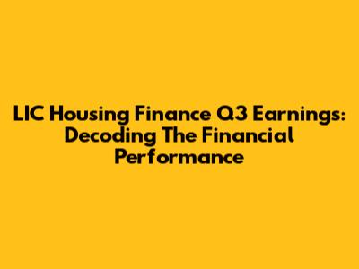 LIC Housing Finance Q3 Earnings: Decoding The Financial Performance