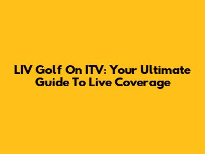 LIV Golf On ITV: Your Ultimate Guide To Live Coverage