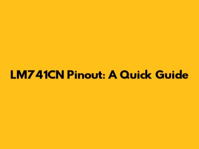 LM741CN Pinout: A Quick Guide