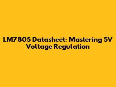 LM7805 Datasheet: Mastering 5V Voltage Regulation