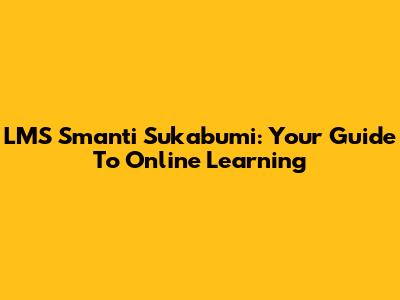 LMS Smanti Sukabumi: Your Guide To Online Learning