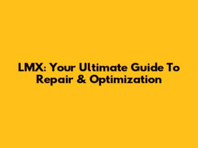 LMX: Your Ultimate Guide To Repair & Optimization
