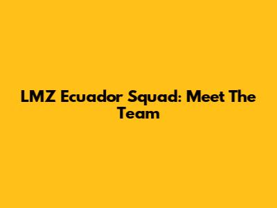LMZ Ecuador Squad: Meet The Team