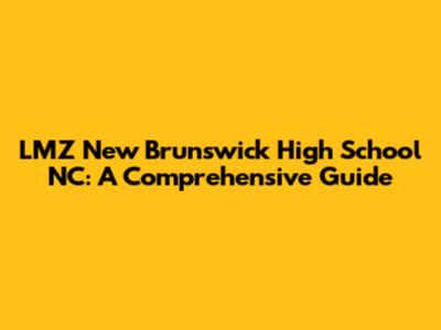 LMZ New Brunswick High School NC: A Comprehensive Guide