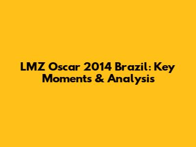 LMZ Oscar 2014 Brazil: Key Moments & Analysis