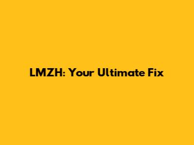LMZH: Your Ultimate Fix