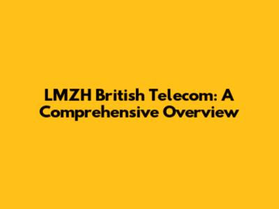 LMZH British Telecom: A Comprehensive Overview
