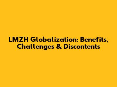 LMZH Globalization: Benefits, Challenges & Discontents