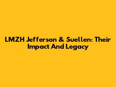 LMZH Jefferson & Suellen: Their Impact And Legacy