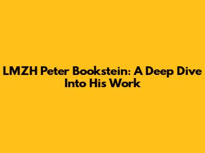 LMZH Peter Bookstein: A Deep Dive Into His Work