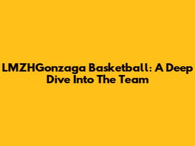 LMZHGonzaga Basketball: A Deep Dive Into The Team