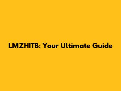 LMZHITB: Your Ultimate Guide