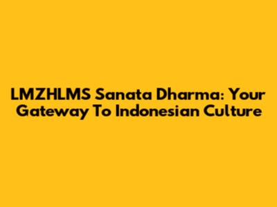 LMZHLMS Sanata Dharma: Your Gateway To Indonesian Culture