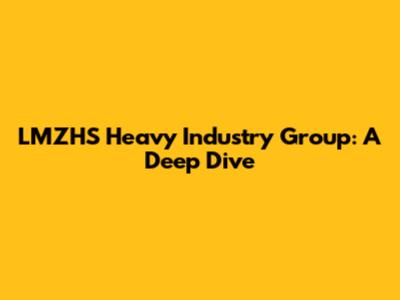 LMZHS Heavy Industry Group: A Deep Dive