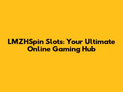 LMZHSpin Slots: Your Ultimate Online Gaming Hub