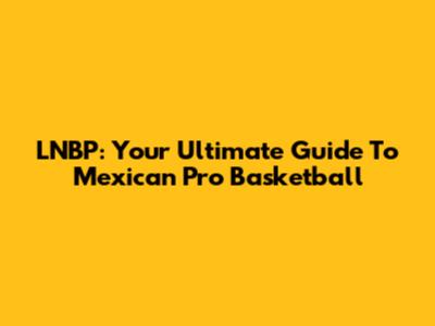 LNBP: Your Ultimate Guide To Mexican Pro Basketball