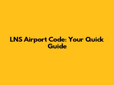 LNS Airport Code: Your Quick Guide