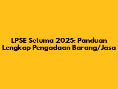 LPSE Seluma 2025: Panduan Lengkap Pengadaan Barang/Jasa