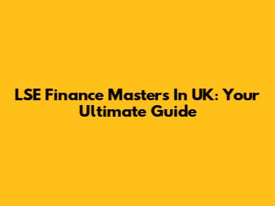 LSE Finance Master's In UK: Your Ultimate Guide