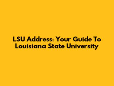 LSU Address: Your Guide To Louisiana State University