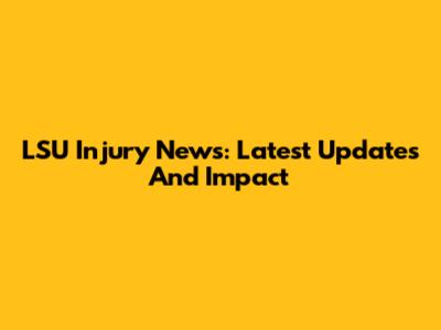 LSU Injury News: Latest Updates And Impact