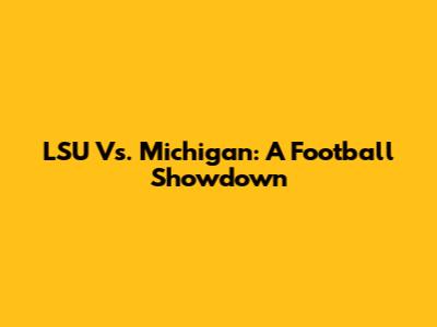 LSU Vs. Michigan: A Football Showdown