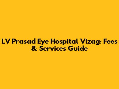 LV Prasad Eye Hospital Vizag: Fees & Services Guide